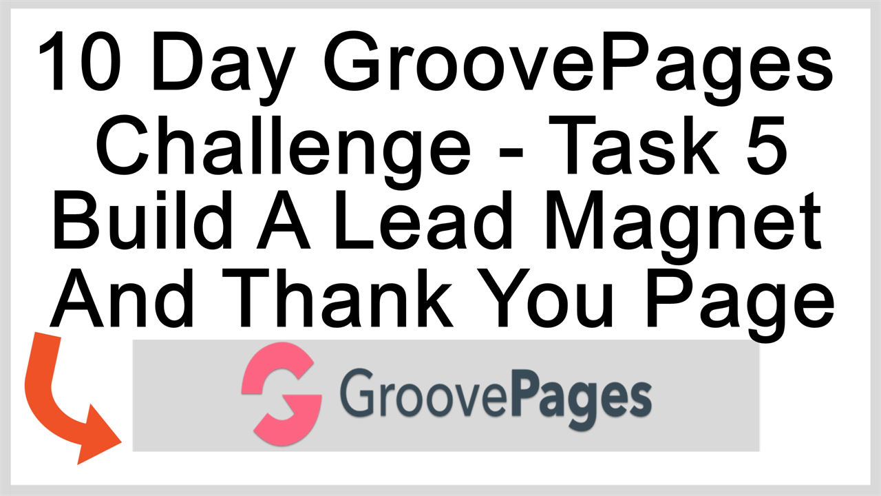 The 10 Day GroovePages Challenge Task 5 - Building Your Lead Magnet And Thank You Page in GroovePages