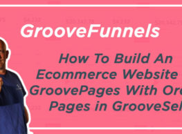 GrooveFunnels – How To Build An Ecommerce Website In GroovePages With Order Pages in GrooveSell
