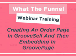 What The Funnel(Wed 31st March)Creating An Order Page In GrooveSell And Then Embedding In GroovePage